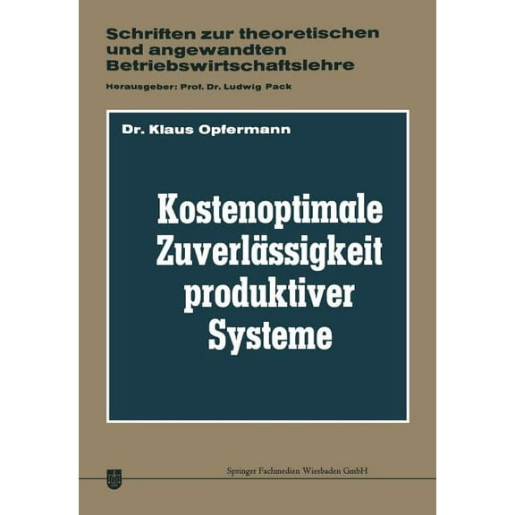 Schriften Zur Theoretischen Und Angewand Kostenoptimale ZuverlÃ¤ssigkeit Produktiver Systeme: Ein Beitrag Zur Planung Der Abwehr Von StÃ¶rungen Des Betriebsprozess, Book 5, (Paperback)