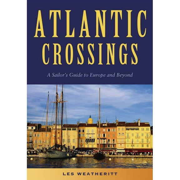 Atlantic Crossings : A Sailor's Guide to Europe and Beyond (Paperback)