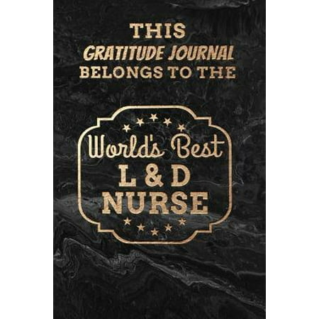 This Gratitude Journal Belongs To The World's Best L & D Nurse: 100 Page Custom Motivational Affirmation Journal Logbook Gift for Labor and Delivery N (Best Positions For Labor And Delivery)