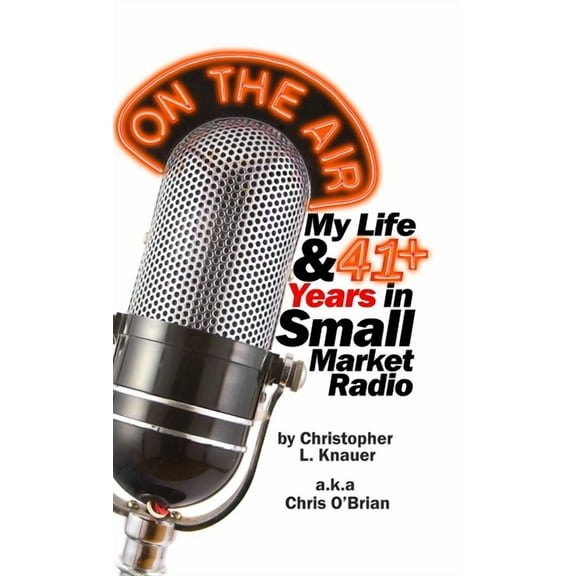 On the Air: My Life & 41 Years in Small Market Radio (Hardcover)