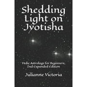 Shedding Light on Jyotisha: Vedic Astrology for Beginners, 2nd Expanded Edition (Paperback)