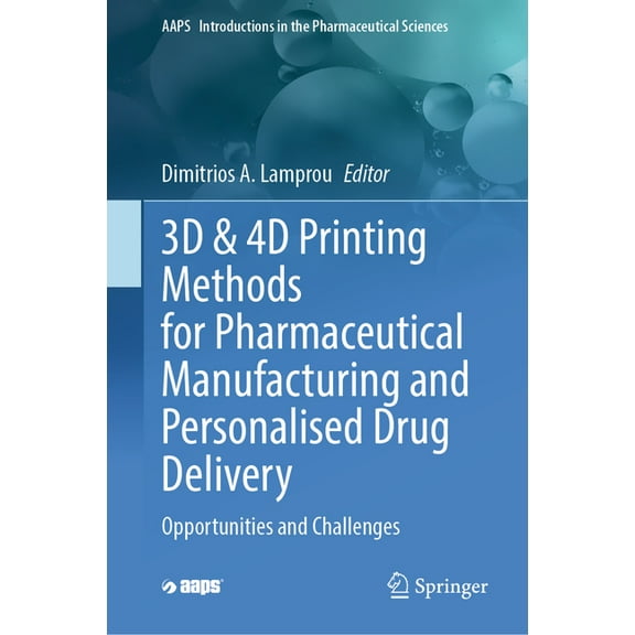Aaps Introductions in the Pharmaceutical 3D & 4D Printing Methods for Pharmaceutical Manufacturing and Personalised Drug Delivery: Opportunities and Challenges, Book 11, (Hardcover)