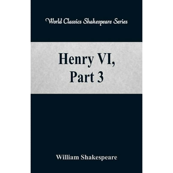Henry VI, Part 3 (World Classics Shakespeare Series), (Paperback)