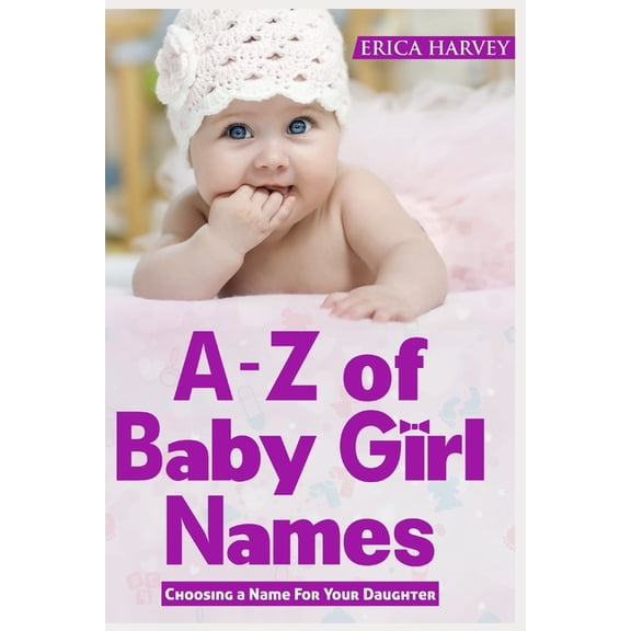A-Z of Baby Girl Names: Choosing a Name For Your Daughter, (Paperback)