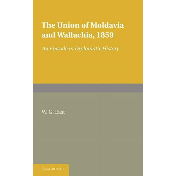 The Union of Moldavia and Wallachia, 1859: An Episode in Diplomatic History, (Paperback)