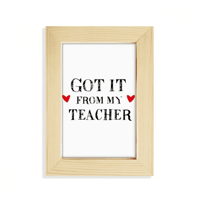 Got It From My Teacher Student Desktop Display Photo Frame Picture Art Painting 5x7 inch