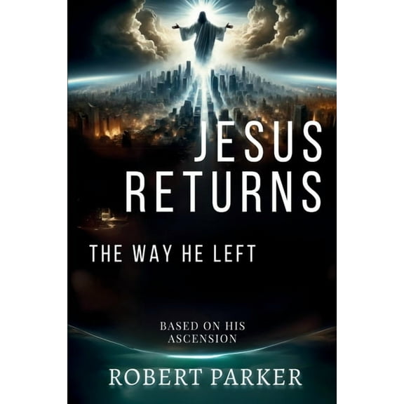 Jesus Returns the Way He Left: Based on His Ascension, (Paperback)