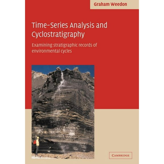 Time-Series Analysis and Cyclostratigraphy: Examining Stratigraphic Records of Environmental Cycles, (Paperback)