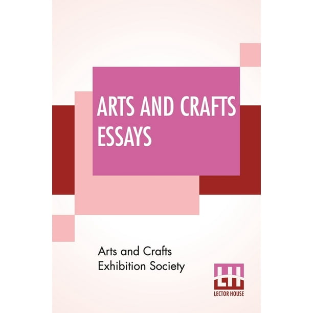 Arts And Crafts Essays : By Members Of The Arts And Crafts Exhibition Society With A Preface By William Morris (Paperback)