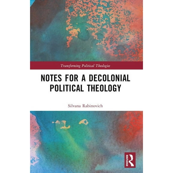 Transforming Political Theologies Notes for a Decolonial Political Theology, (Paperback)