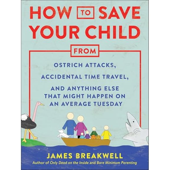 Pre-Owned How to Save Your Child from Ostrich Attacks, Accidental Time Travel, and Anything Else That Might Happen on an Average T, (Paperback)