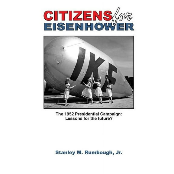 Citizens for Eisenhower: The 1952 Presidential Campaign: Lessons for the future from one of the most successful independent political movements in U.S. history . . . (Paperback)