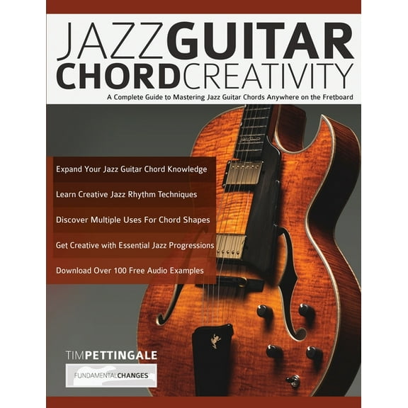 Jazz Guitar Chord Creativity: A Complete Guide to Mastering Jazz Guitar Chords Anywhere on the Fretboard (Paperback)