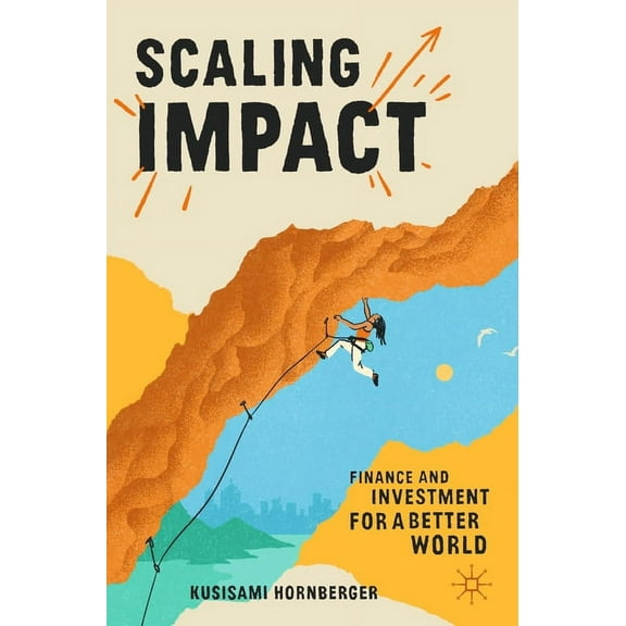 Scaling Impact: Finance and Investment for a Better World, (Paperback)