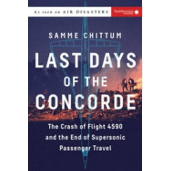Pre-Owned Last Days of the Concorde: The Crash of Flight 4590 and the End of Supersonic Passenger Travel (Hardcover) 1588346293 9781588346292