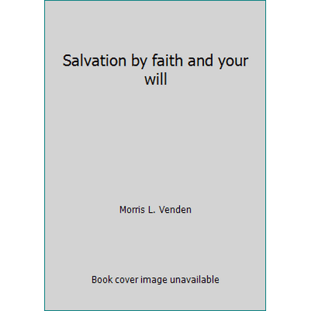 Salvation by faith and your will [Paperback - Used]