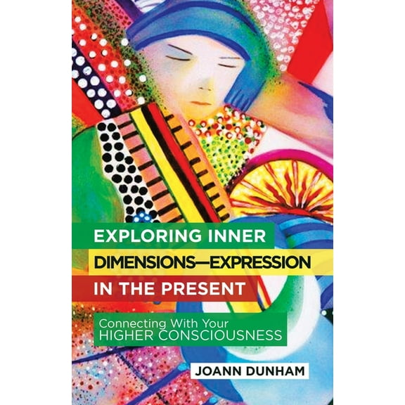 Exploring Inner Dimensions-Expression in the Present: Connecting with Your Higher Consciousness (Paperback)