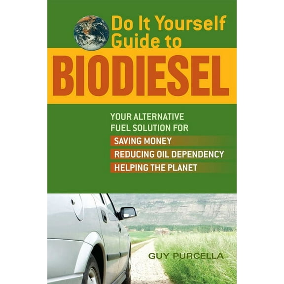 Do It Yourself Guide to Biodiesel: Your Alternative Fuel Solution for Saving Money, Reducing Oil Dependency, and Helping, (Paperback)