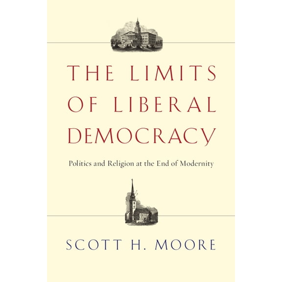 The Limits of Liberal Democracy: Politics and Religion at the End of Modernity, (Paperback)