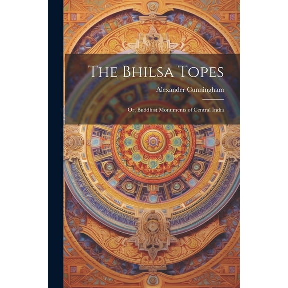 The Bhilsa Topes; or, Buddhist Monuments of Central India (Paperback)