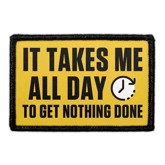 It Takes Me All Day To Get Nothing Done - Removable Patch
