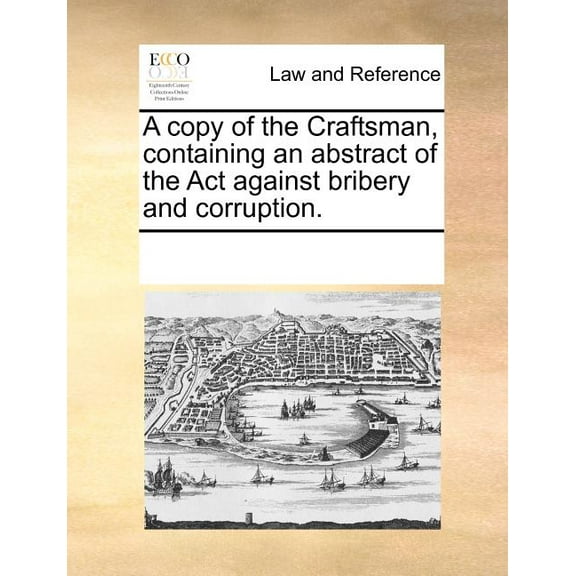 A Copy of the Craftsman, Containing an Abstract of the Act Against Bribery and Corruption. (Paperback)