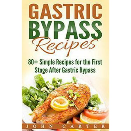Gastric Bypass Recipes: 80+ Simple Recipes for the First Stage After Gastric Bypass Surgery -