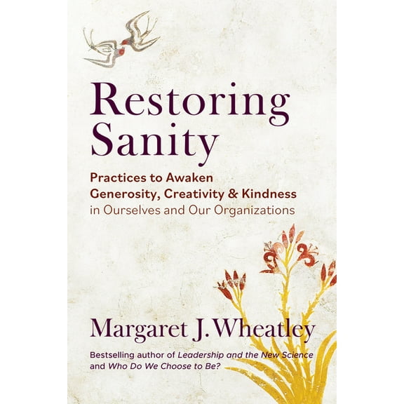 Restoring Sanity: Practices to Awaken Generosity, Creativity, and Kindness in Ourselves and Our Organizations, (Paperback)