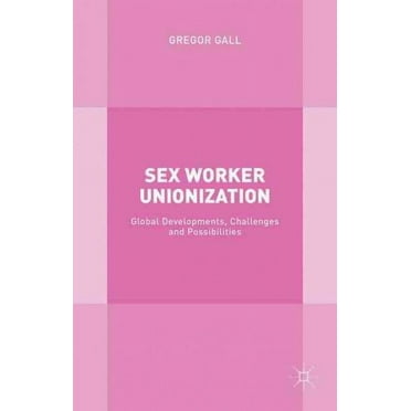 Sex Worker Unionization: Global Developments, Challenges and Possibilities (Hardcover)