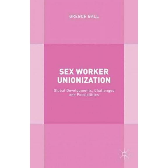 Sex Worker Unionization: Global Developments, Challenges and Possibilities (Hardcover)