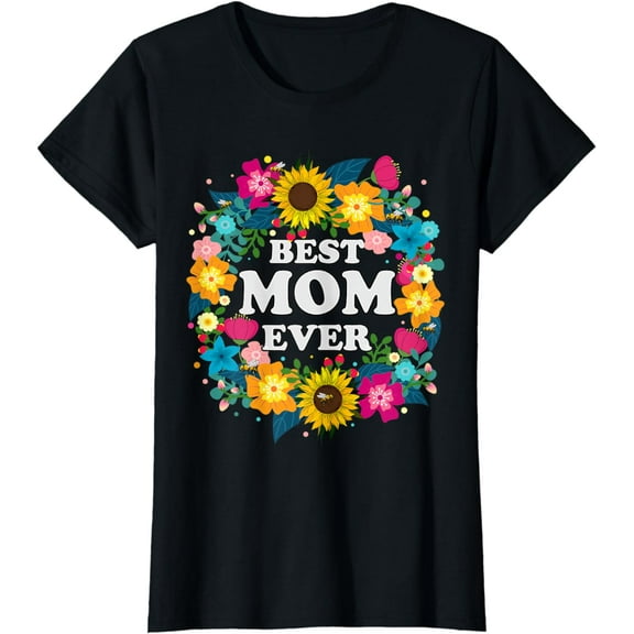 Sunflowers Flowers Mothers Day Mother Mama Best Mom Ever T-Shirt