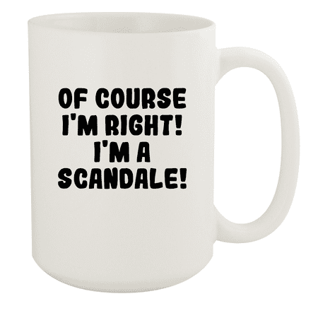 

Of Course I m Right! I m A Scandale! - Ceramic 15oz White Mug White