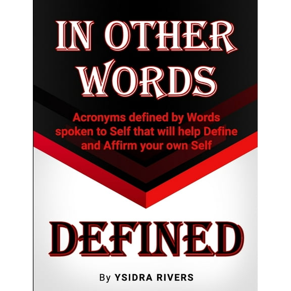 In Other Words Defined: Acronyms defined by Words spoken to Self that will help Define and Affirm your own Self., (Paperback)