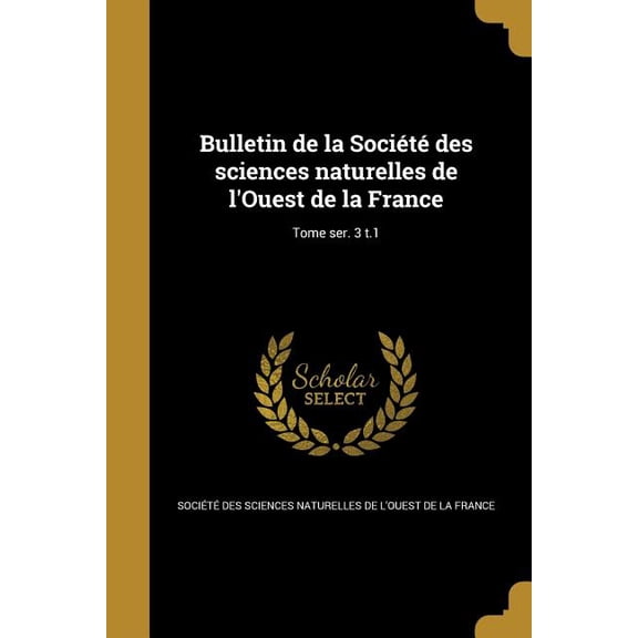 Bulletin de la Société des sciences naturelles de l'Ouest de la France; Tome ser. 3 t.1 (Paperback)