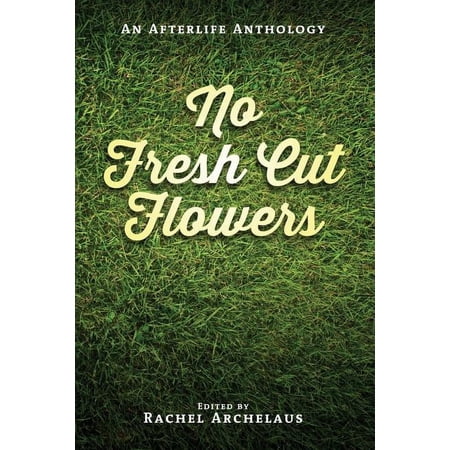 No Fresh Cut Flowers: An Afterlife Anthology (Paperback)