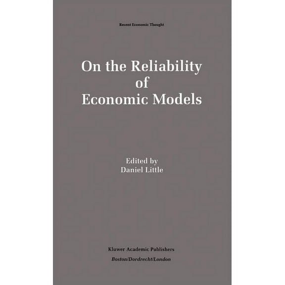 Recent Economic Thought On the Reliability of Economic Models: Essays in the Philosophy of Economics, Book 42, (Hardcover)