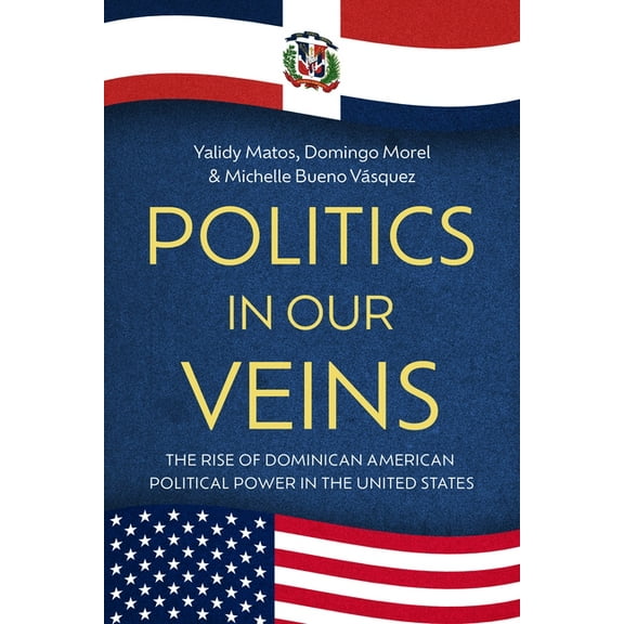 Politics in Our Veins: The Rise of Dominican American Political Power in the United States, (Paperback)