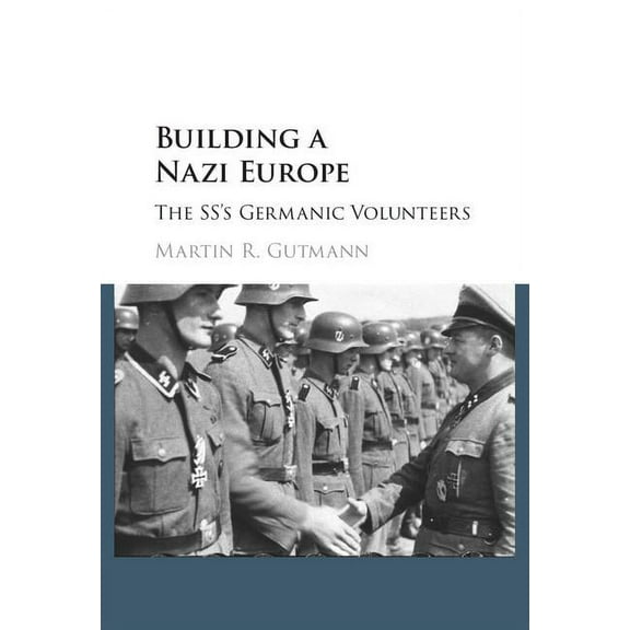 Building a Nazi Europe: The Ss's Germanic Volunteers, (Hardcover)