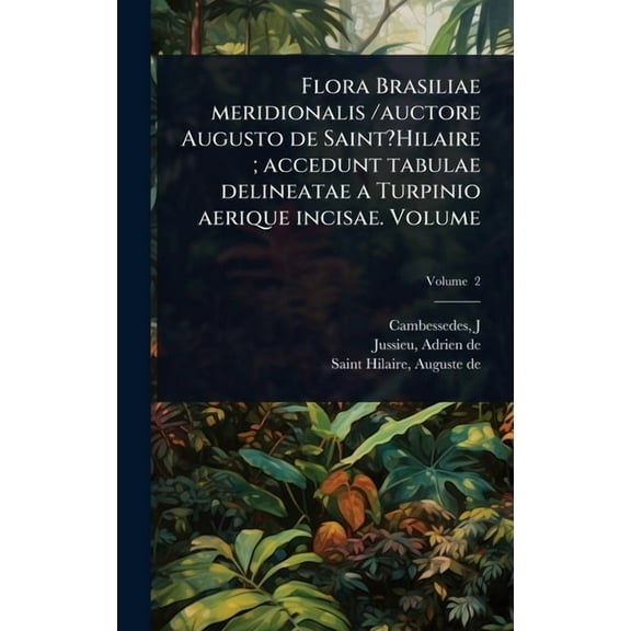 Flora Brasiliae meridionalis /auctore Augusto de Saint?Hilaire; accedunt tabulae delineatae a Turpinio aerique incisae. , (Hardcover)