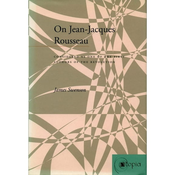 Atopia: Philosophy, Political Theory, Ae On Jean-Jacques Rousseau: Considered as One of the First Authors of the Revolution, (Paperback)