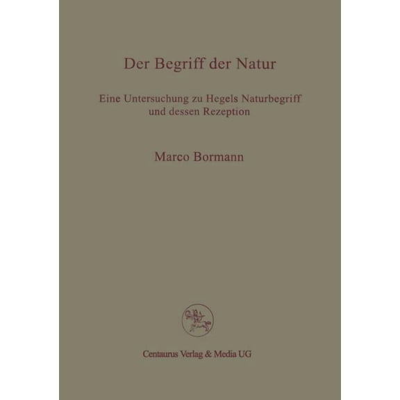 Reihe Philosophie Der Begriff Der Natur: Eine Untersuchung Zu Hegels Naturbegriff Und Dessen Rezeption, (Paperback)