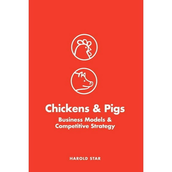 Chickens and Pigs: Business Models and Competitive Strategy (Paperback)