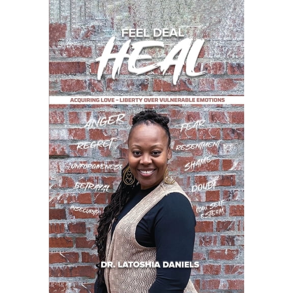 Feel Deal Heal: Acquiring LOVE- Liberty Over Vulnerable Emotions, (Paperback)