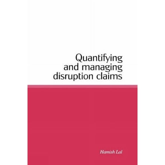 Quantifying and Managing Disruption Claims, (Hardcover)