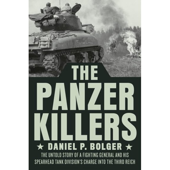 Pre-Owned The Panzer Killers: The Untold Story of a Fighting General and His Spearhead Tank Division (Hardcover 9780593183717) by Daniel P Bolger