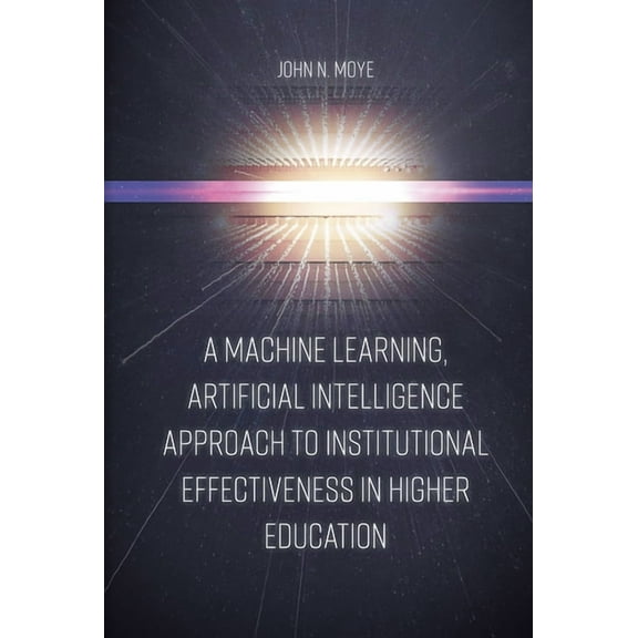 A Machine Learning, Artificial Intelligence Approach to Institutional Effectiveness in Higher Education, (Hardcover)