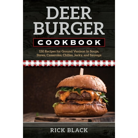 The Deer Burger Cookbook (Best Way To Make Deer Burger)