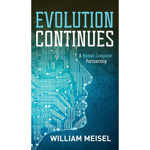 Evolution Continues: A Human-Computer Partnership (Hardcover) by William Meisel