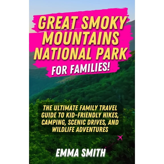 Great Smoky Mountains National Park for Families: The Ultimate Family Travel Guide to Kid-Friendly Hikes, Camping, Sceni, (Paperback)
