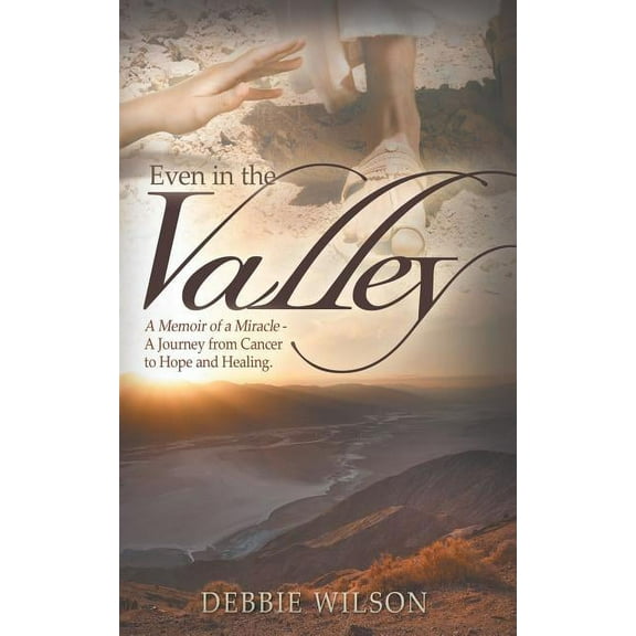 Even in the Valley: A Memoir of a Miracle-A Journey from Cancer to Hope and Healing (Paperback)